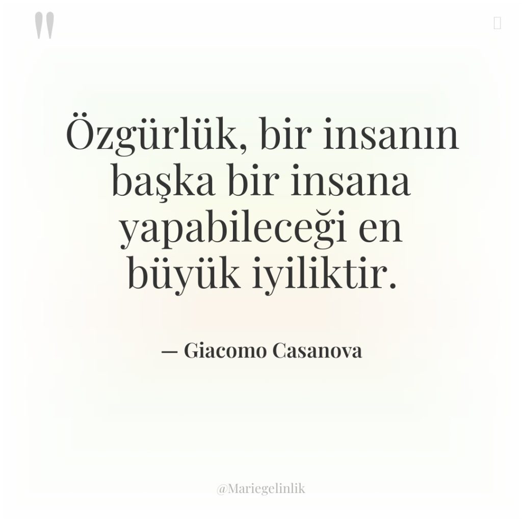 Özgürlük, bir insanın başka bir insana yapabileceği en büyük iyiliktir.