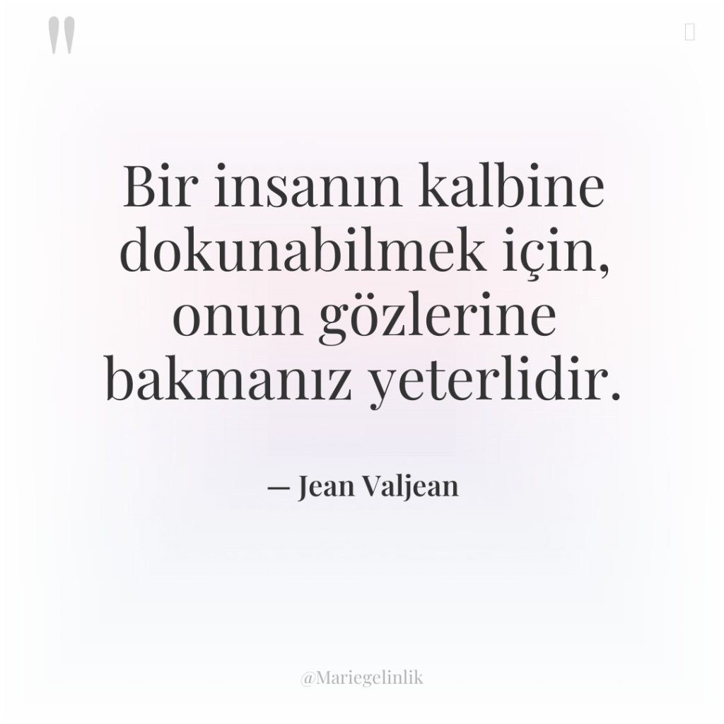 Bir insanın kalbine dokunabilmek için, onun gözlerine bakmanız yeterlidir.