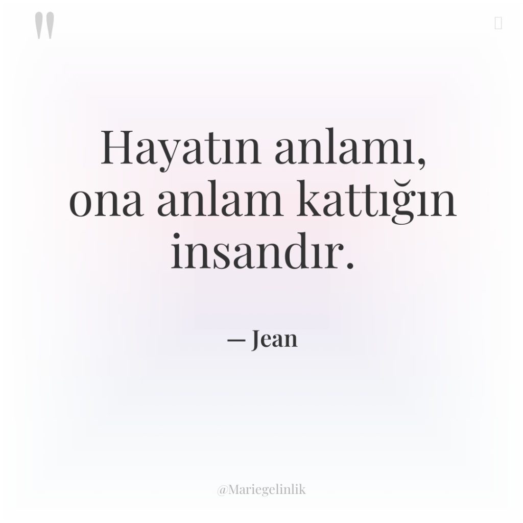 Hayatın anlamı, ona anlam kattığın insandır.