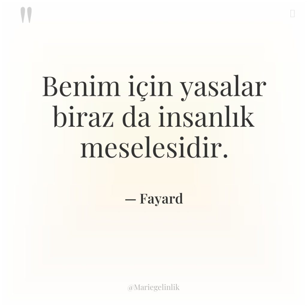 Benim için yasalar biraz da insanlık meselesidir.