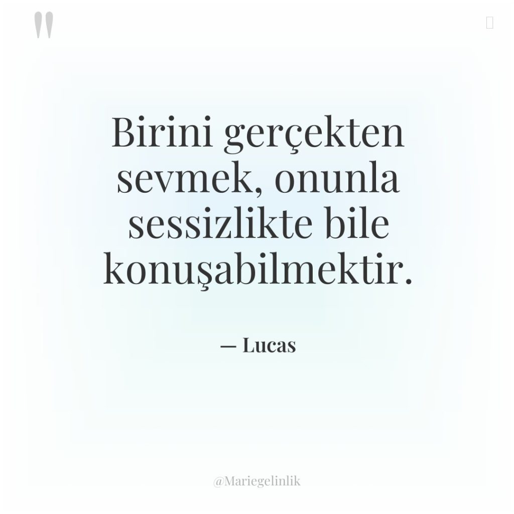 Birini gerçekten sevmek, onunla sessizlikte bile konuşabilmektir.