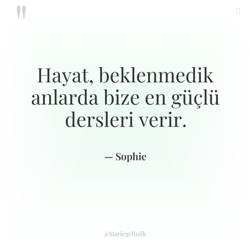 Hayat, beklenmedik anlarda bize en güçlü dersleri verir.