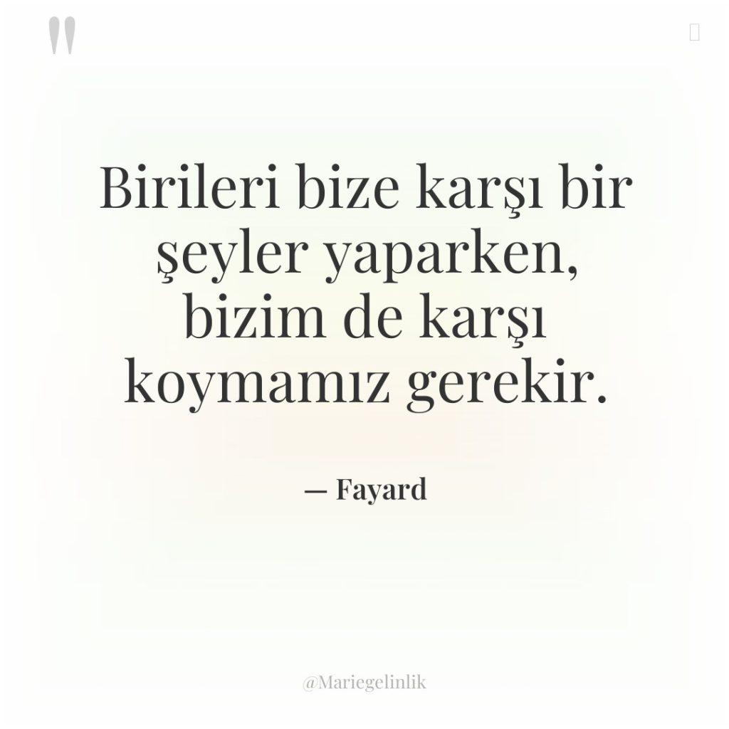 Birileri bize karşı bir şeyler yaparken, bizim de karşı koymamız…