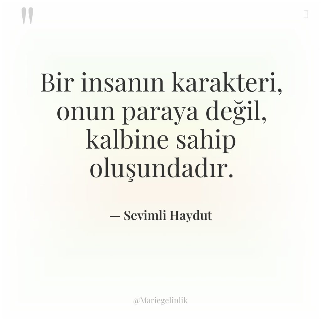 Bir insanın karakteri, onun paraya değil, kalbine sahip oluşundadır.