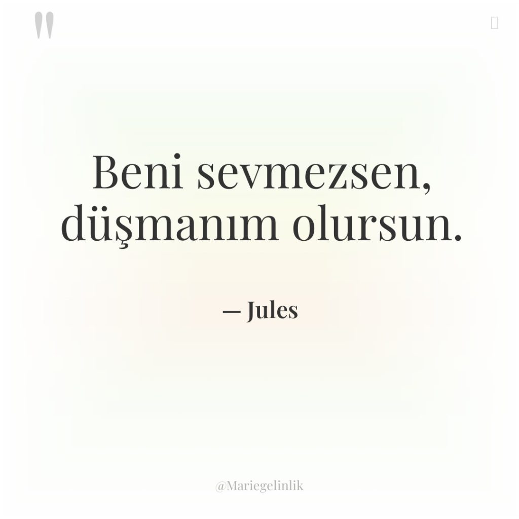 Beni sevmezsen, düşmanım olursun.