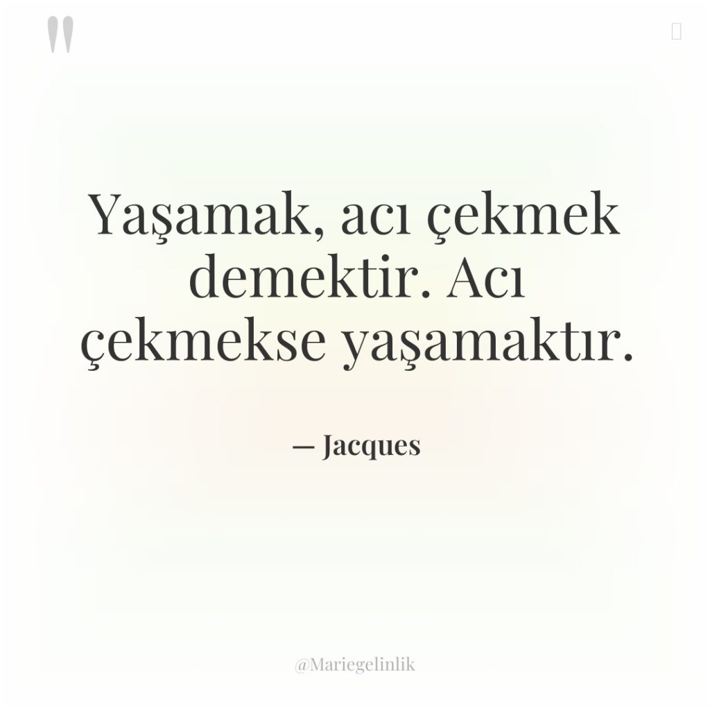 Yaşamak, acı çekmek demektir. Acı çekmekse yaşamaktır.