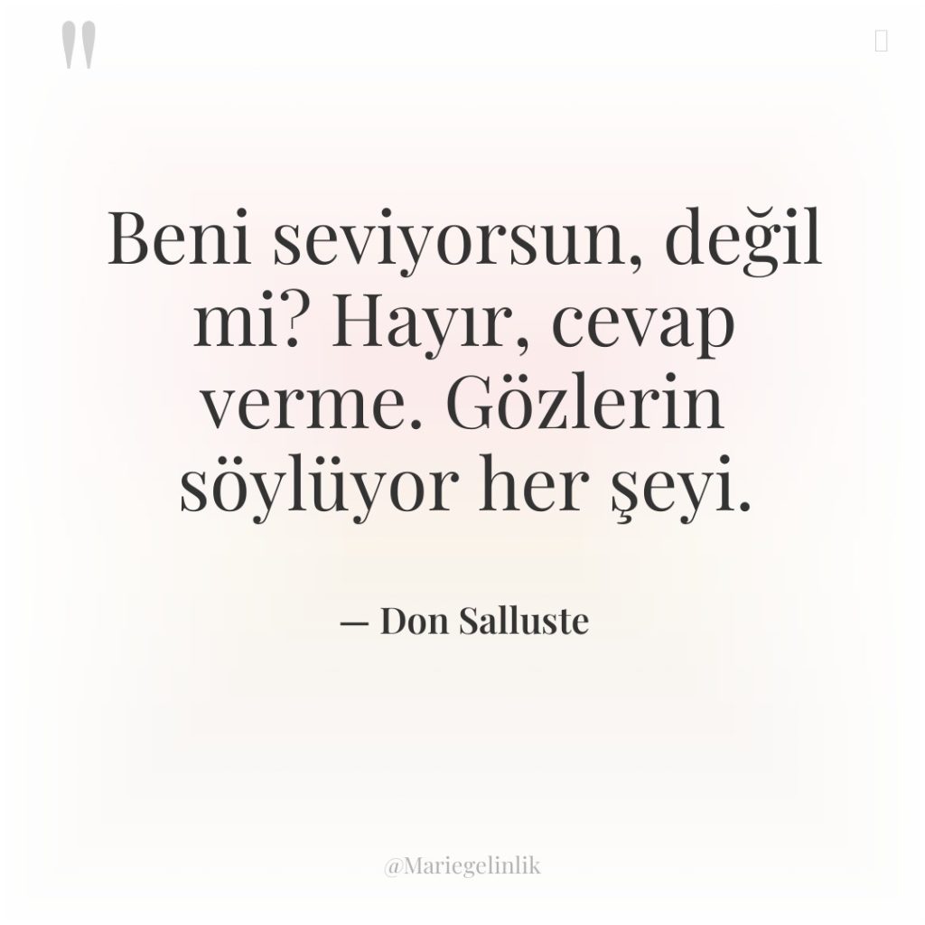Beni seviyorsun, değil mi? Hayır, cevap verme. Gözlerin söylüyor her…
