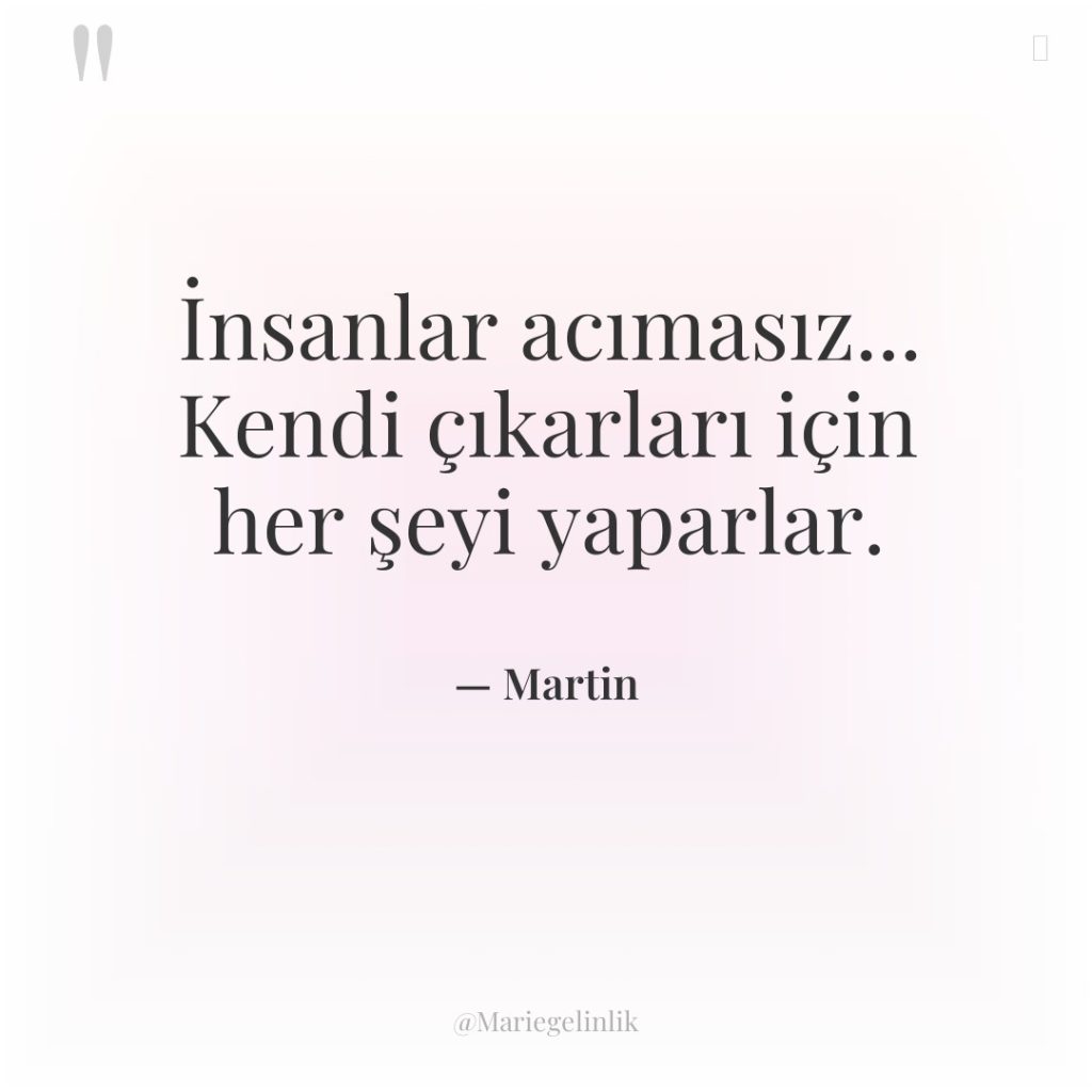 İnsanlar acımasız… Kendi çıkarları için her şeyi yaparlar.