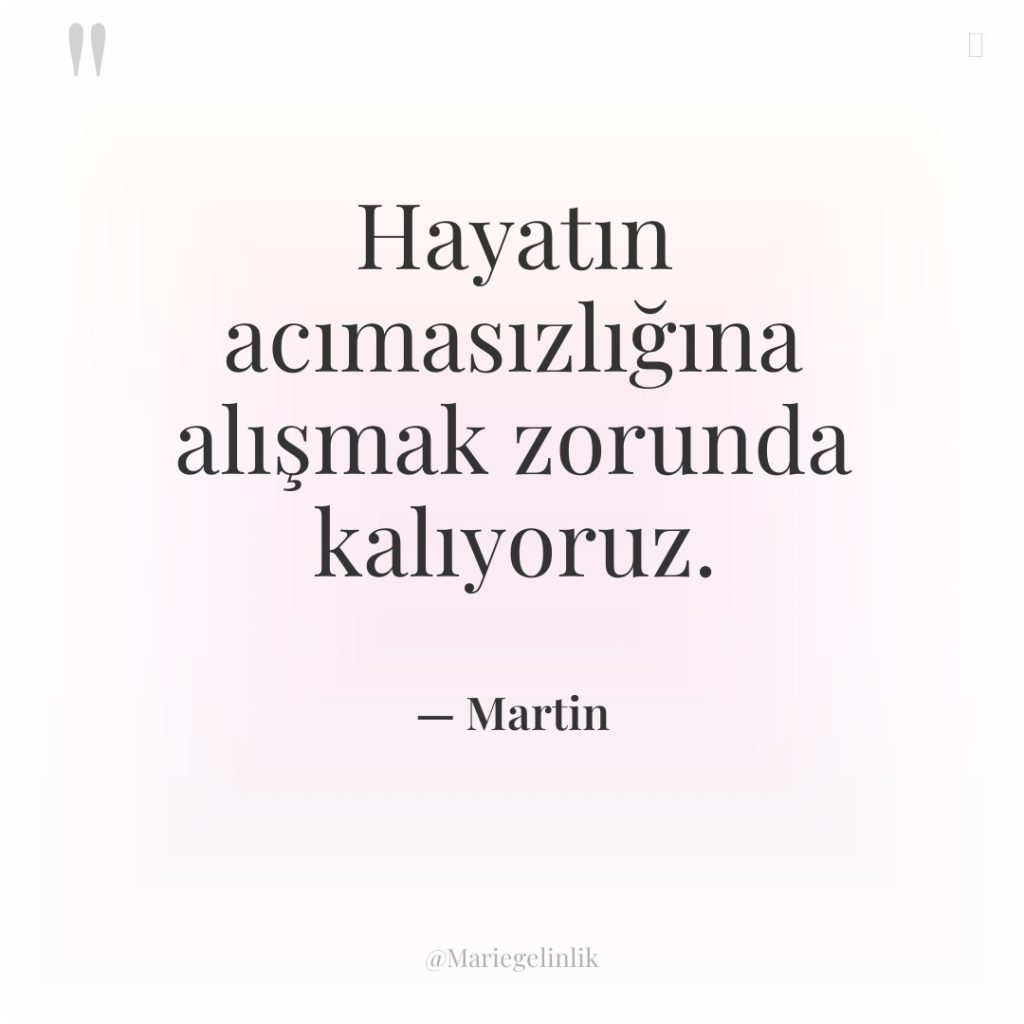 Hayatın acımasızlığına alışmak zorunda kalıyoruz.