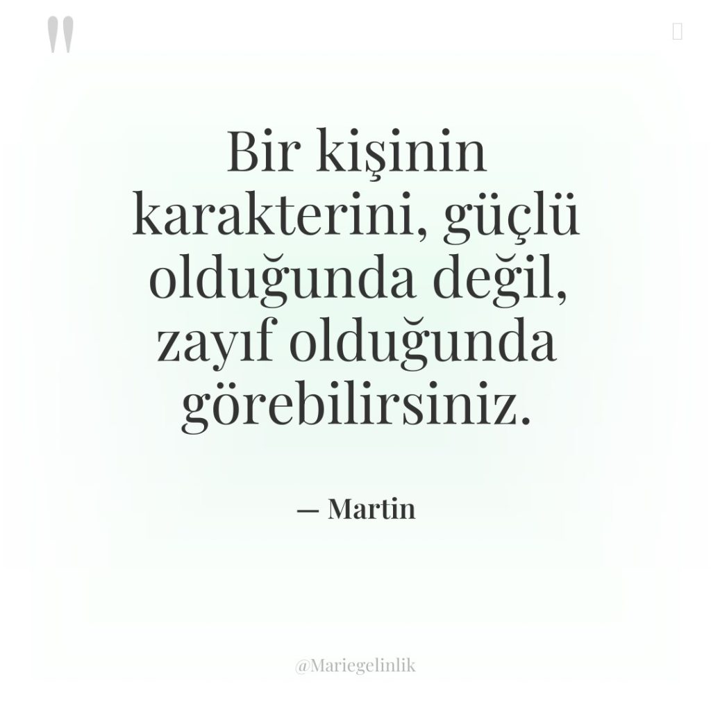 Bir kişinin karakterini, güçlü olduğunda değil, zayıf olduğunda görebilirsiniz.