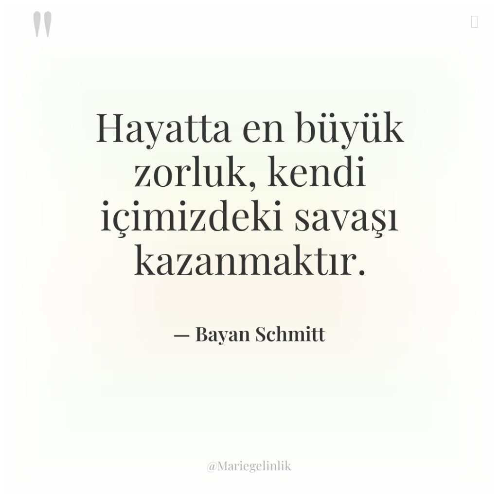 Hayatta en büyük zorluk, kendi içimizdeki savaşı kazanmaktır.