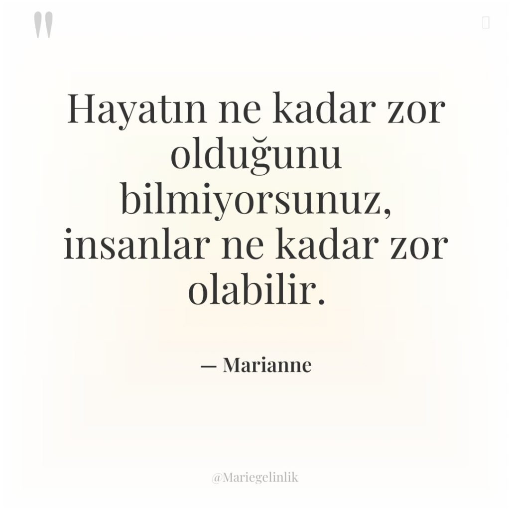 Hayatın ne kadar zor olduğunu bilmiyorsunuz, insanlar ne kadar zor…