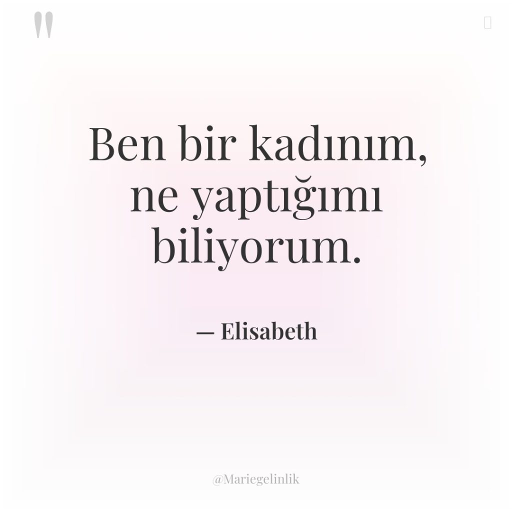 Ben bir kadınım, ne yaptığımı biliyorum.