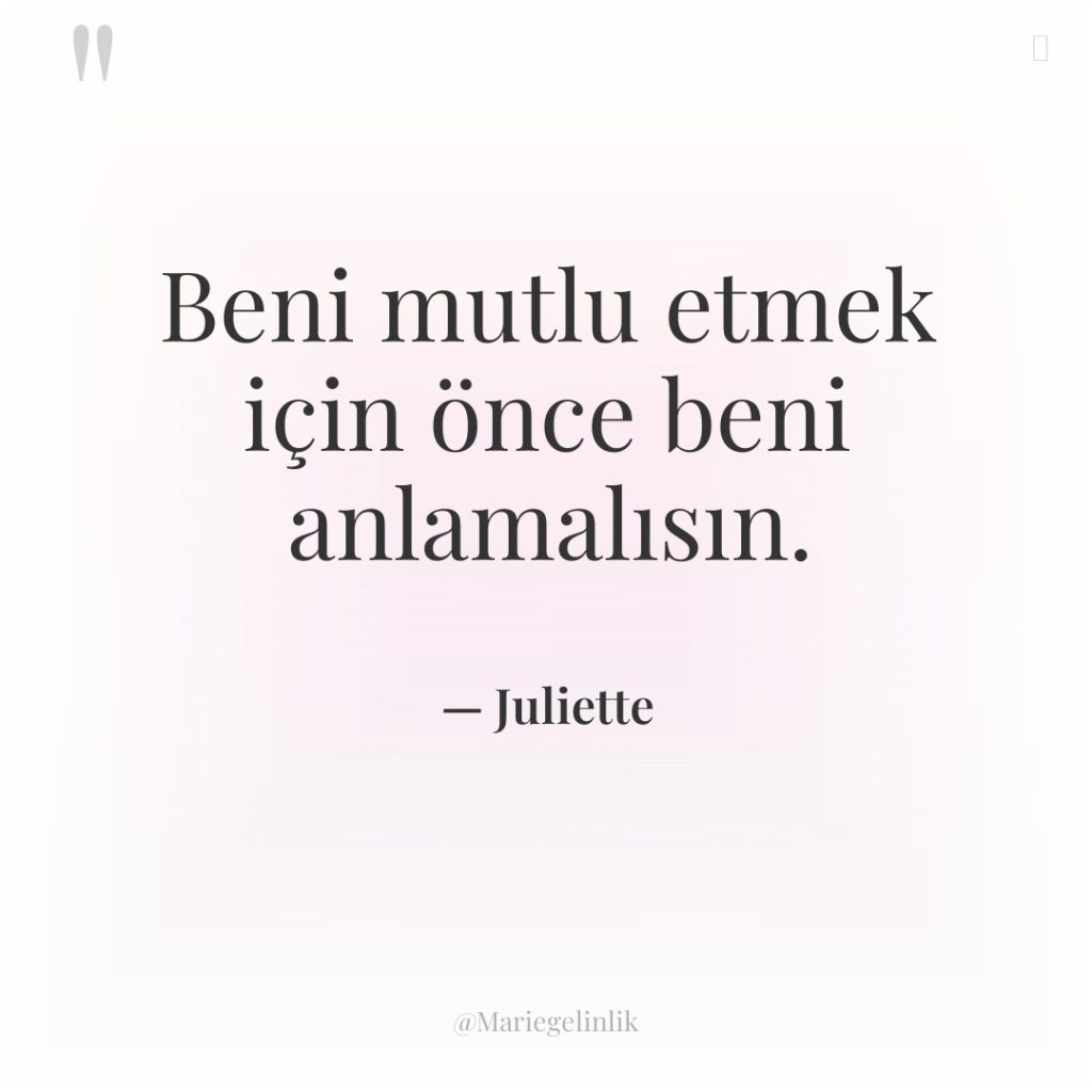 Beni mutlu etmek için önce beni anlamalısın.