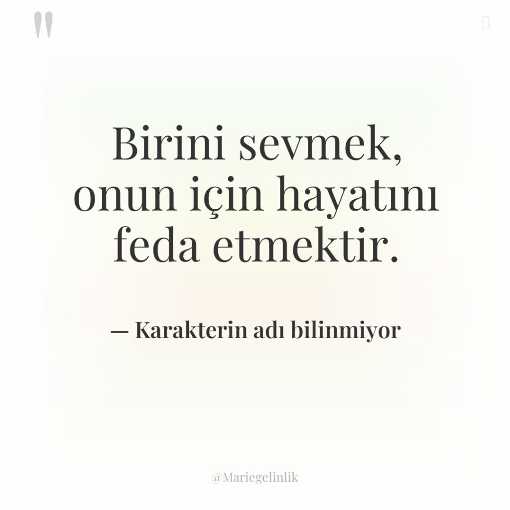 Birini sevmek, onun için hayatını feda etmektir.