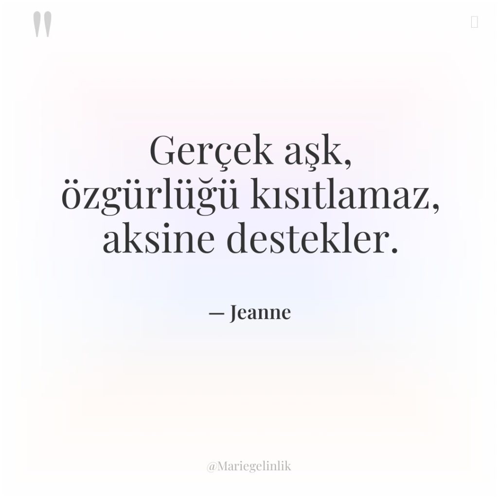 Gerçek aşk, özgürlüğü kısıtlamaz, aksine destekler.