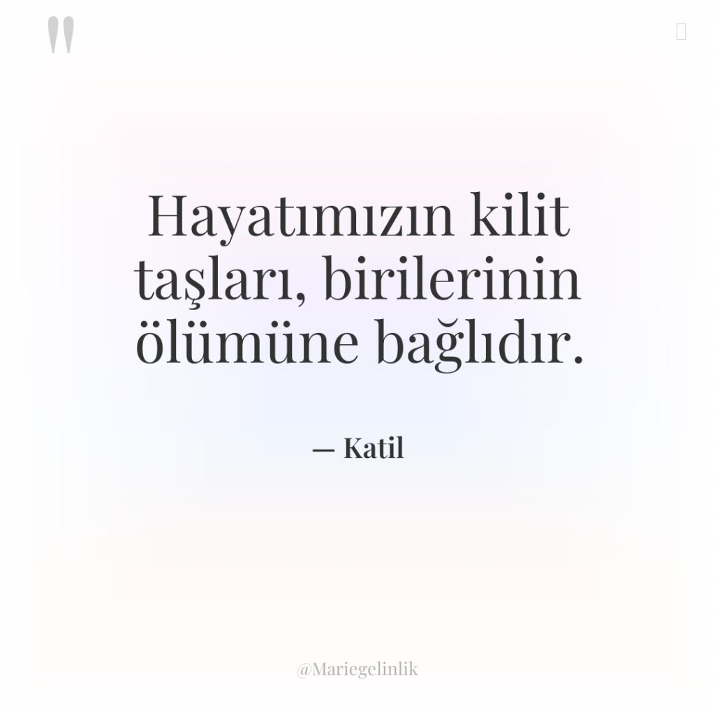 Hayatımızın kilit taşları, birilerinin ölümüne bağlıdır.