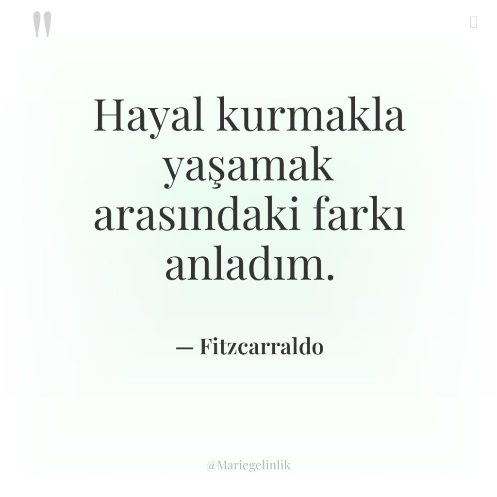 Hayal kurmakla yaşamak arasındaki farkı anladım.