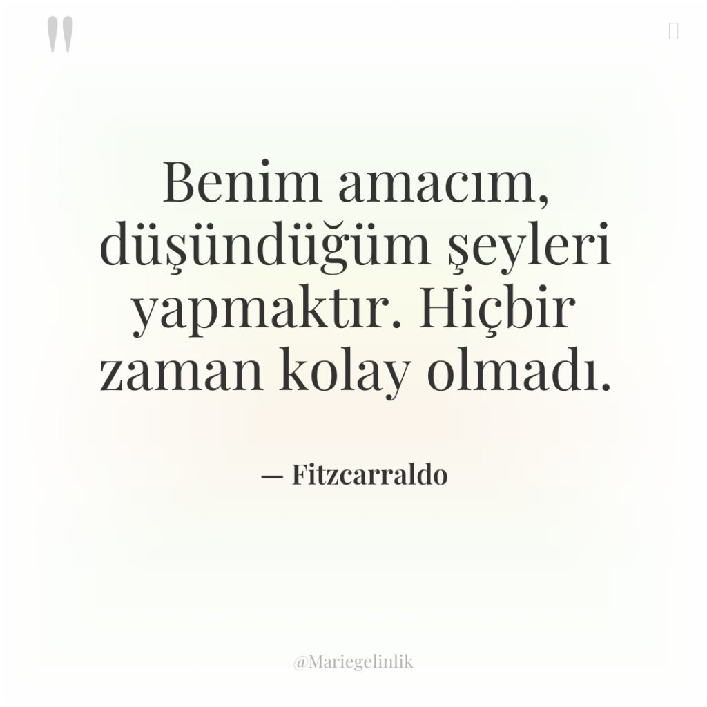 Benim amacım, düşündüğüm şeyleri yapmaktır. Hiçbir zaman kolay olmadı.