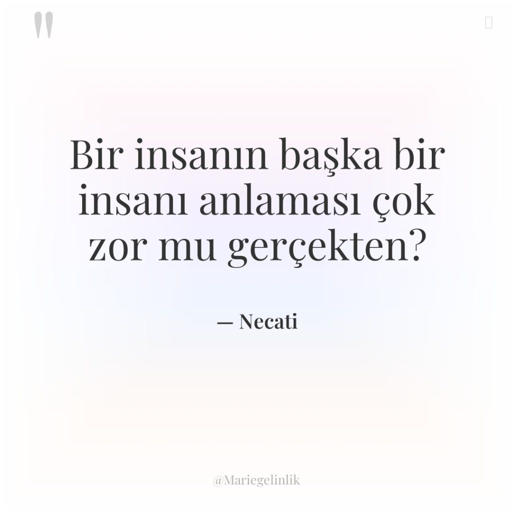 Bir insanın başka bir insanı anlaması çok zor mu gerçekten?