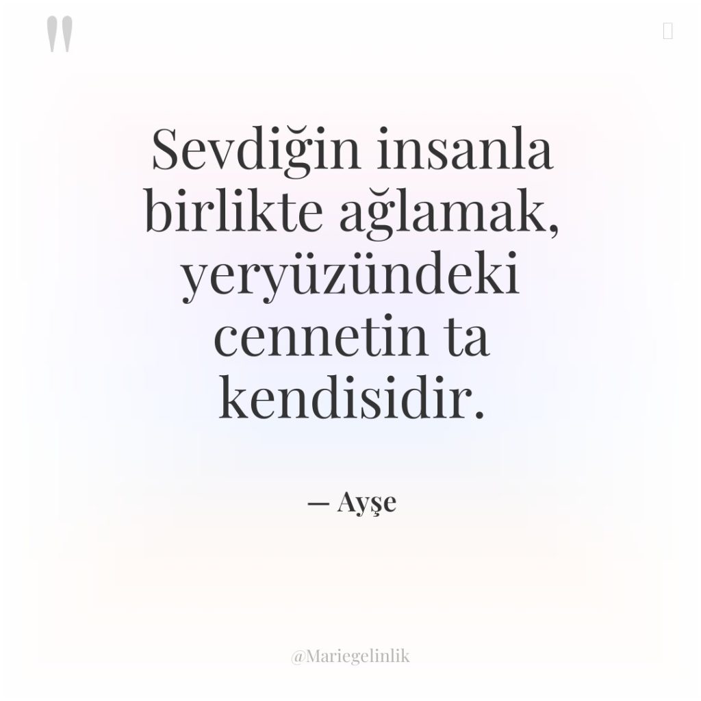 Sevdiğin insanla birlikte ağlamak, yeryüzündeki cennetin ta kendisidir.