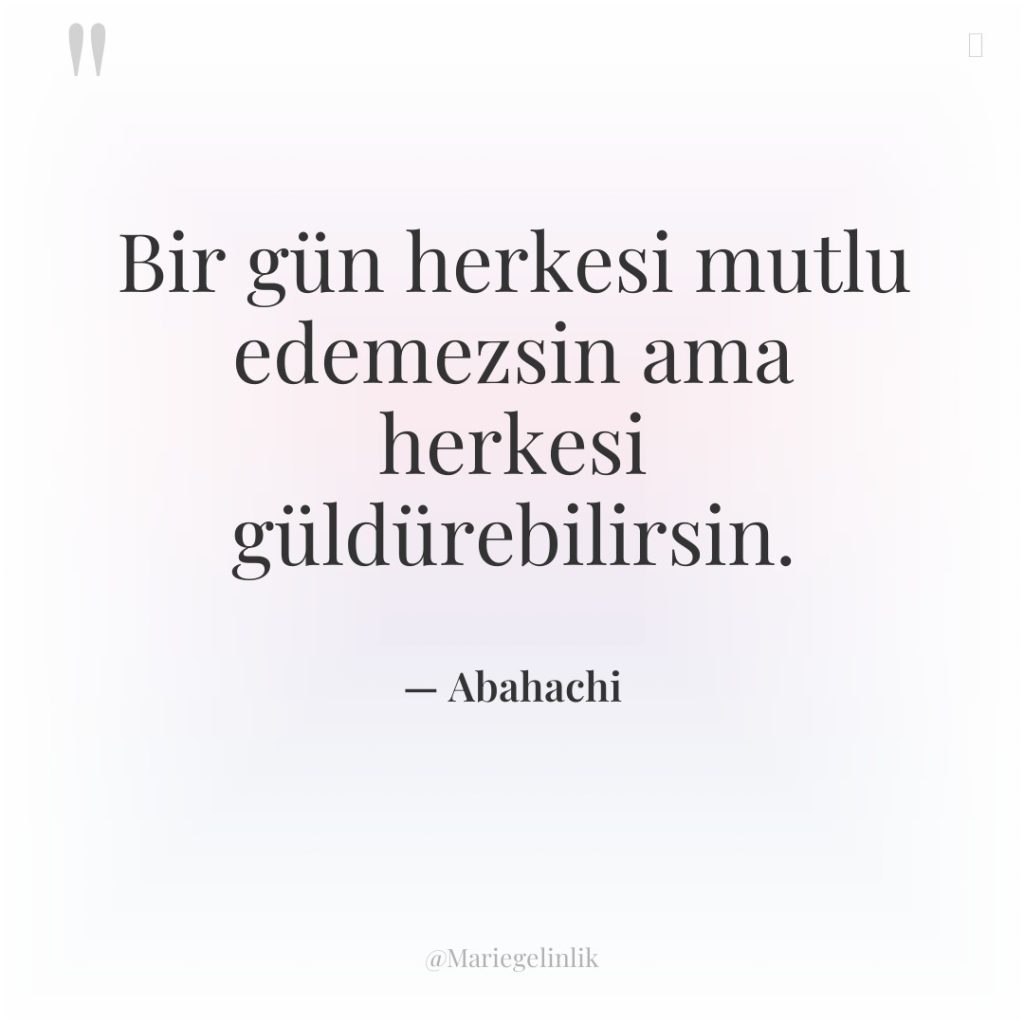 Bir gün herkesi mutlu edemezsin ama herkesi güldürebilirsin.