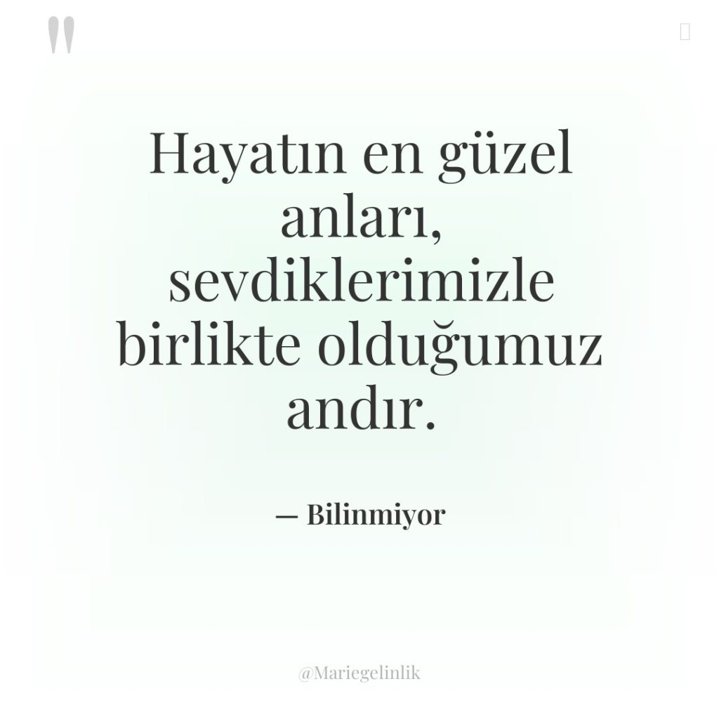 Hayatın en güzel anları, sevdiklerimizle birlikte olduğumuz andır.