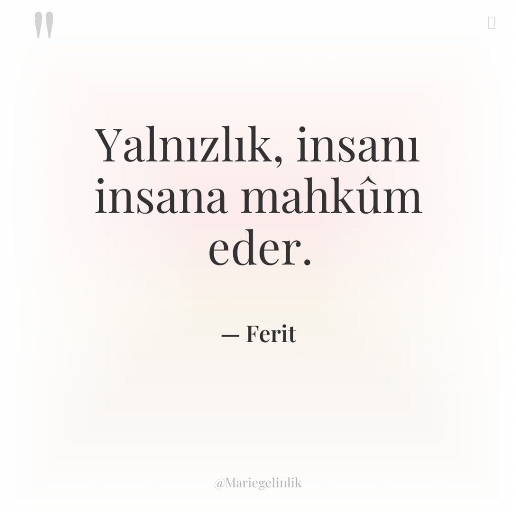 Yalnızlık, insanı insana mahkûm eder.