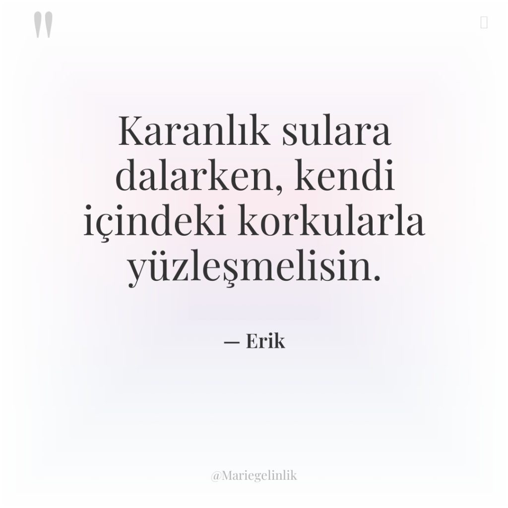 Karanlık sulara dalarken, kendi içindeki korkularla yüzleşmelisin.