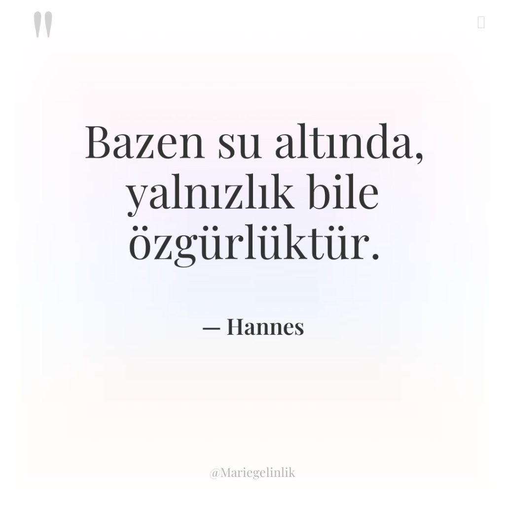 Bazen su altında, yalnızlık bile özgürlüktür.