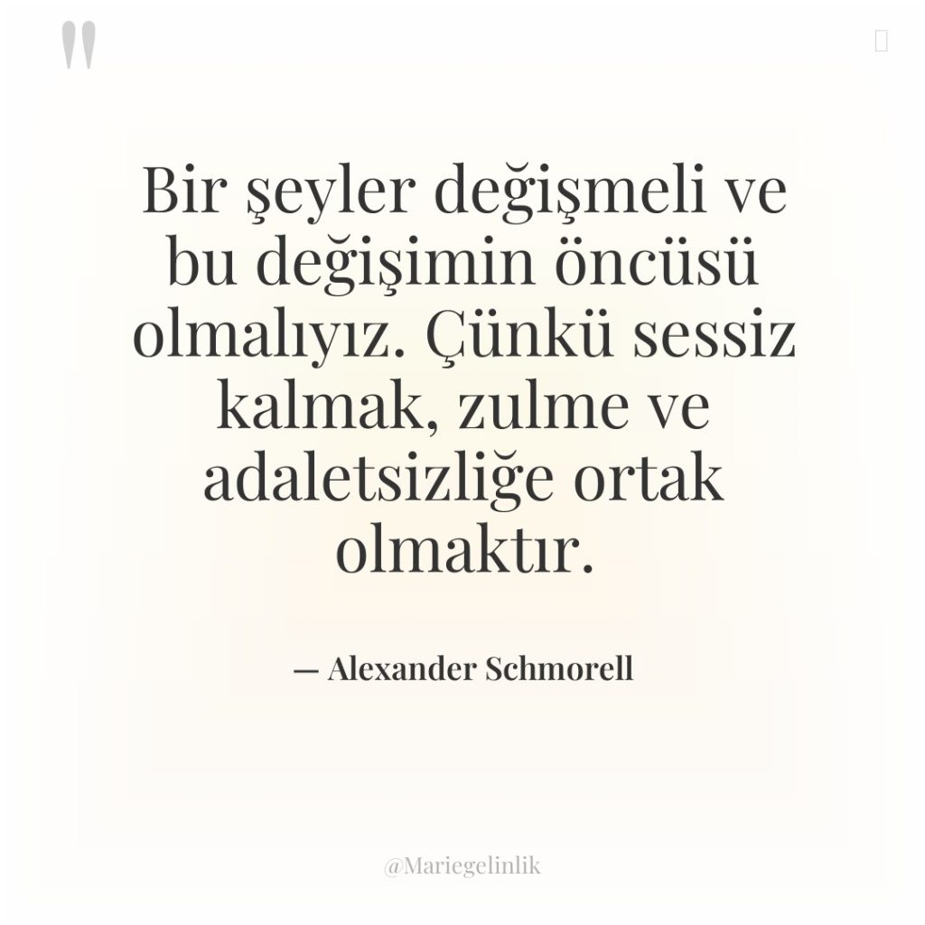 Bir şeyler değişmeli ve bu değişimin öncüsü olmalıyız. Çünkü sessiz…