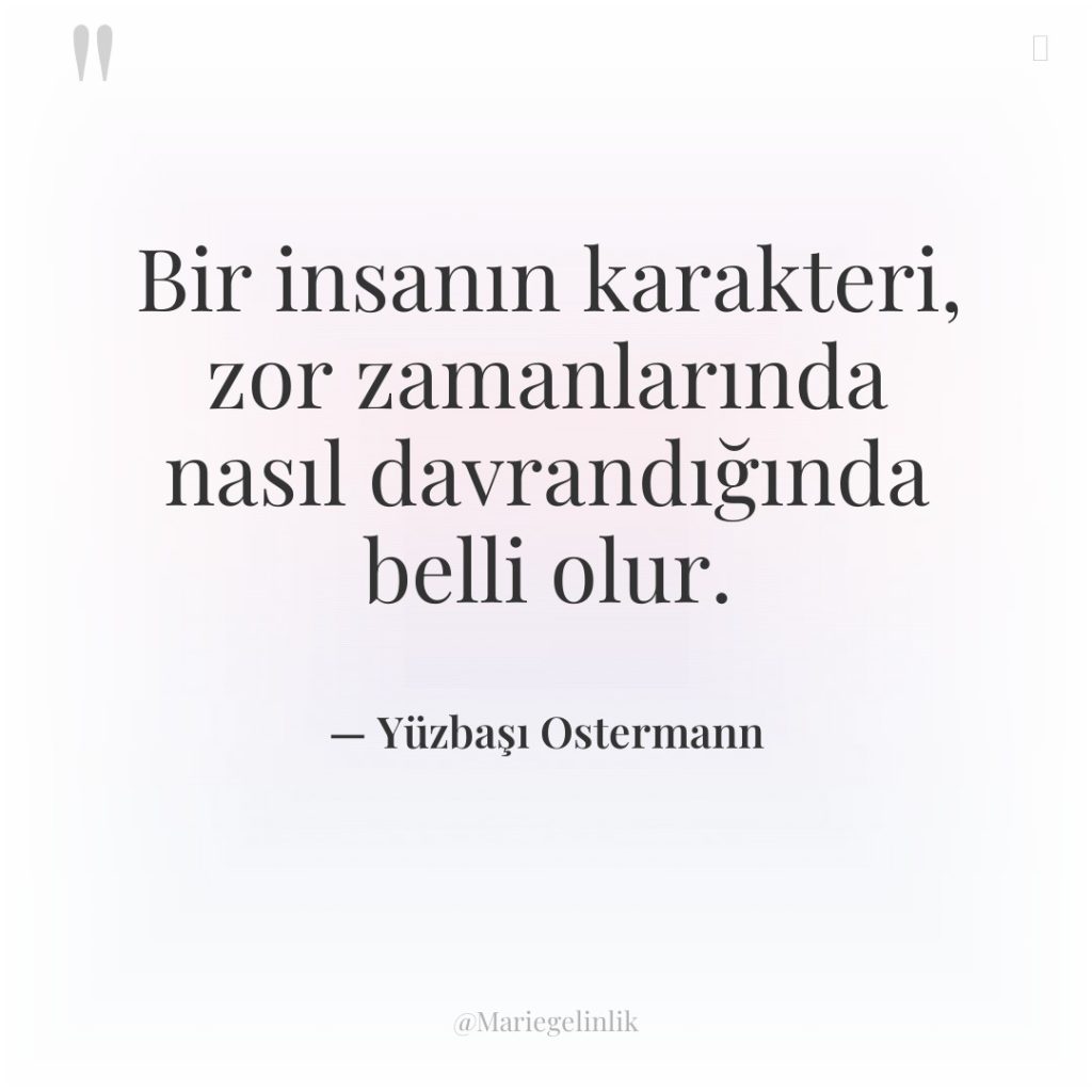 Bir insanın karakteri, zor zamanlarında nasıl davrandığında belli olur.