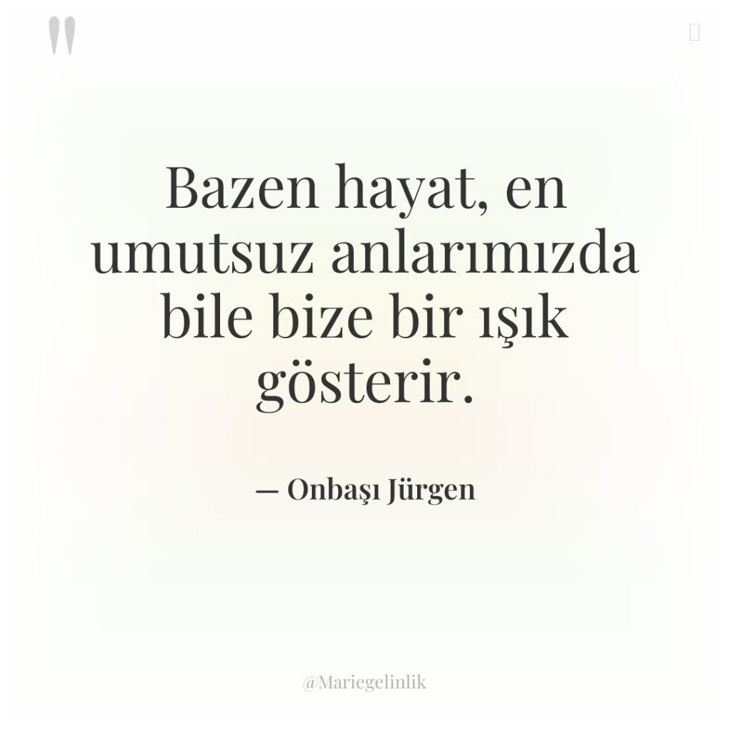 Bazen hayat, en umutsuz anlarımızda bile bize bir ışık gösterir.
