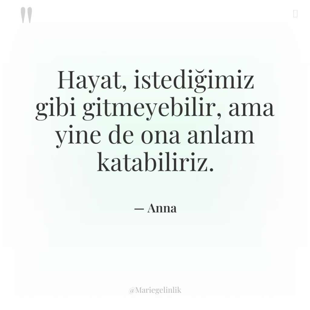 Hayat, istediğimiz gibi gitmeyebilir, ama yine de ona anlam katabiliriz.