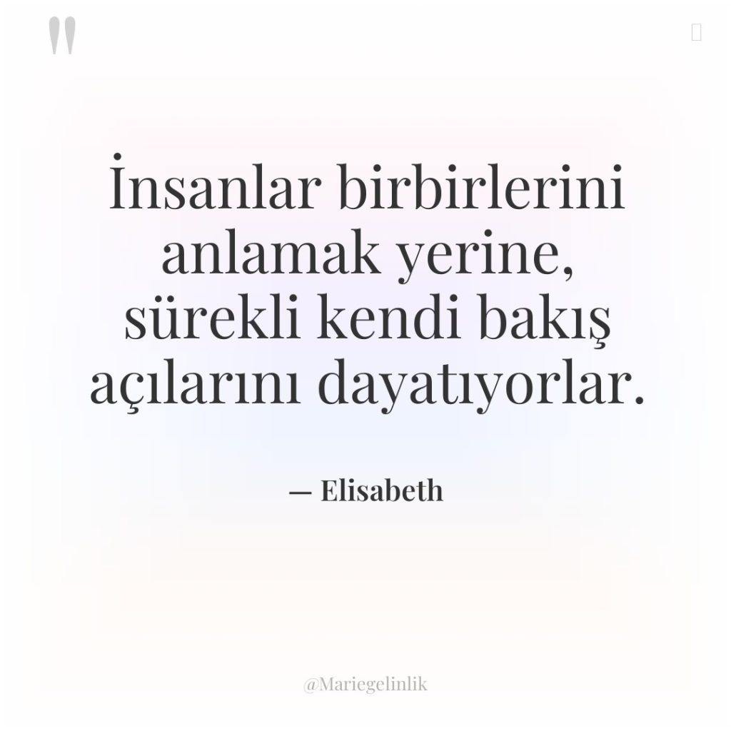 İnsanlar birbirlerini anlamak yerine, sürekli kendi bakış açılarını dayatıyorlar.