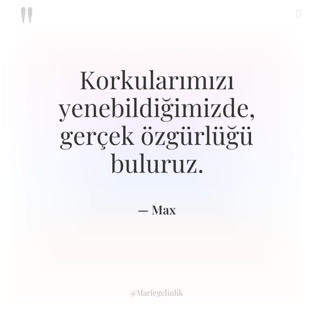 Korkularımızı yenebildiğimizde, gerçek özgürlüğü buluruz.