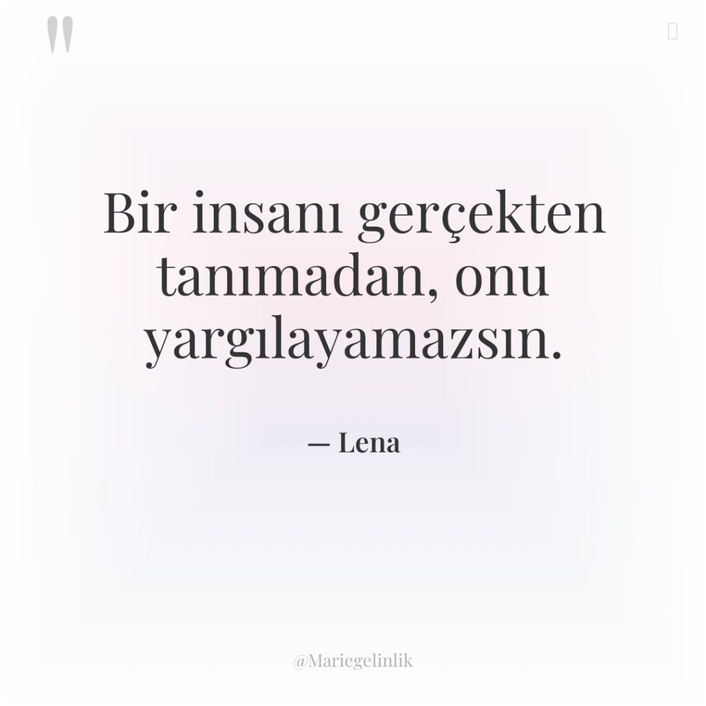 Bir insanı gerçekten tanımadan, onu yargılayamazsın.