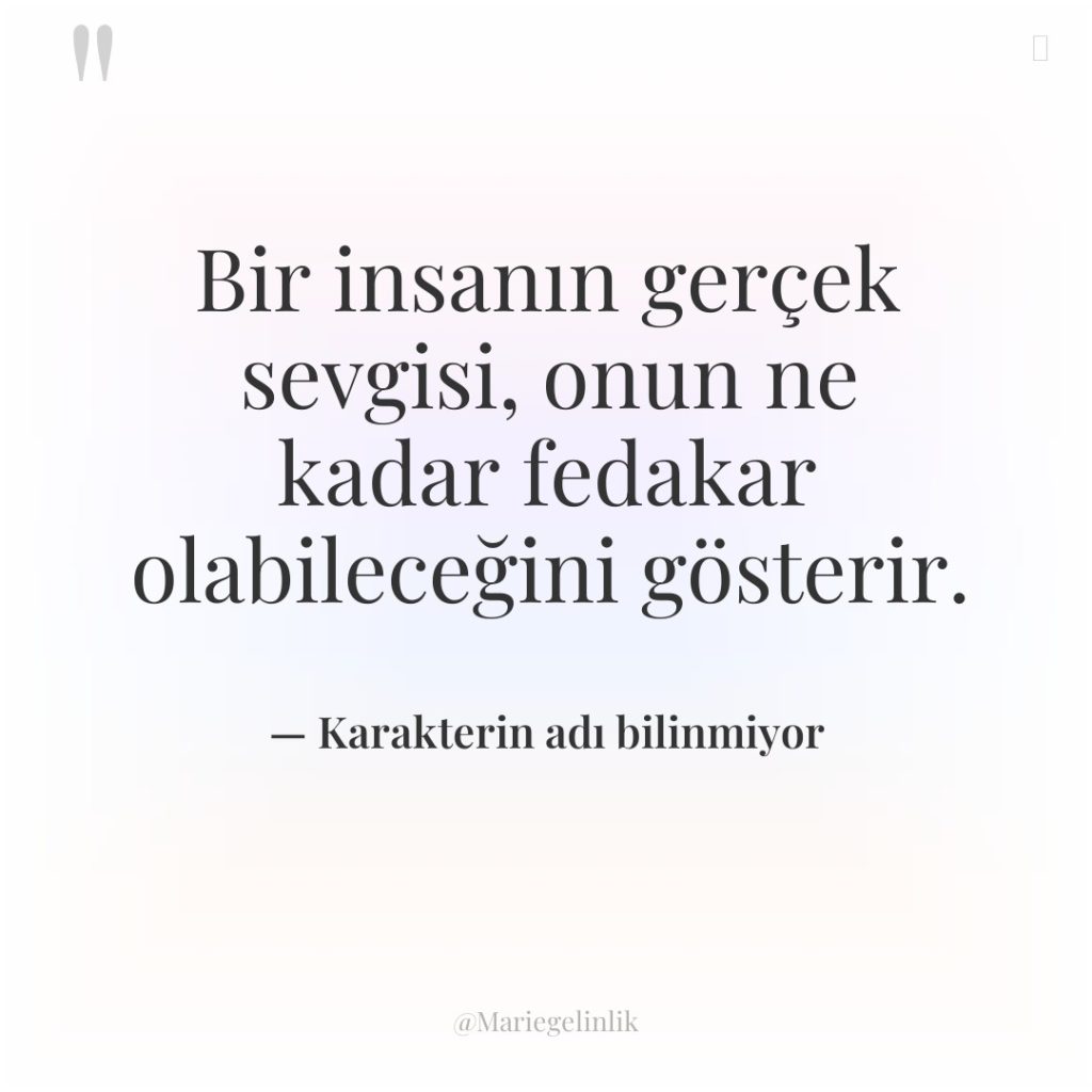 Bir insanın gerçek sevgisi, onun ne kadar fedakar olabileceğini gösterir.