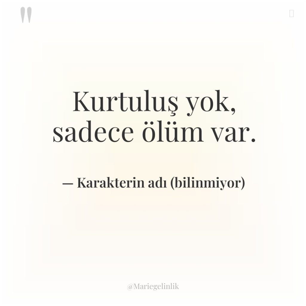 Kurtuluş yok, sadece ölüm var.