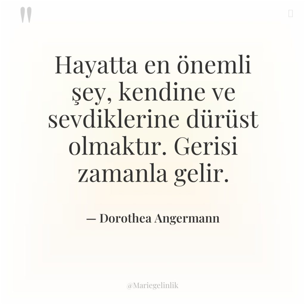 Hayatta en önemli şey, kendine ve sevdiklerine dürüst olmaktır. Gerisi…