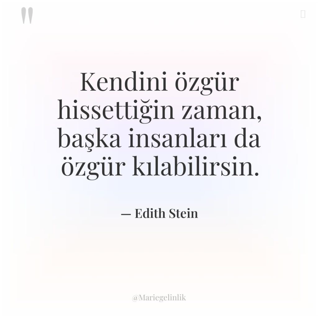 Kendini özgür hissettiğin zaman, başka insanları da özgür kılabilirsin.