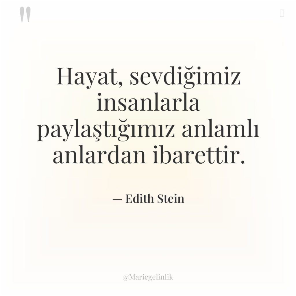 Hayat, sevdiğimiz insanlarla paylaştığımız anlamlı anlardan ibarettir.