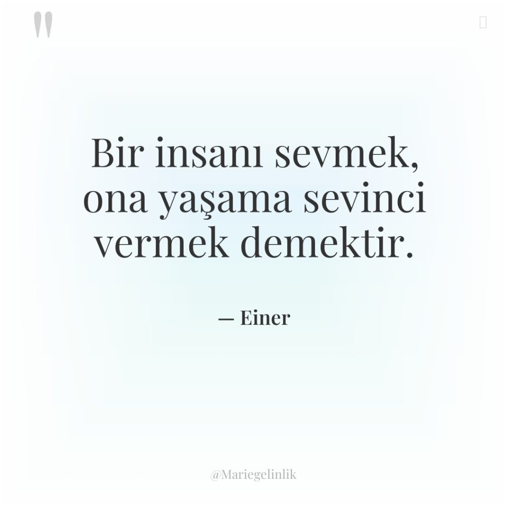 Bir insanı sevmek, ona yaşama sevinci vermek demektir.