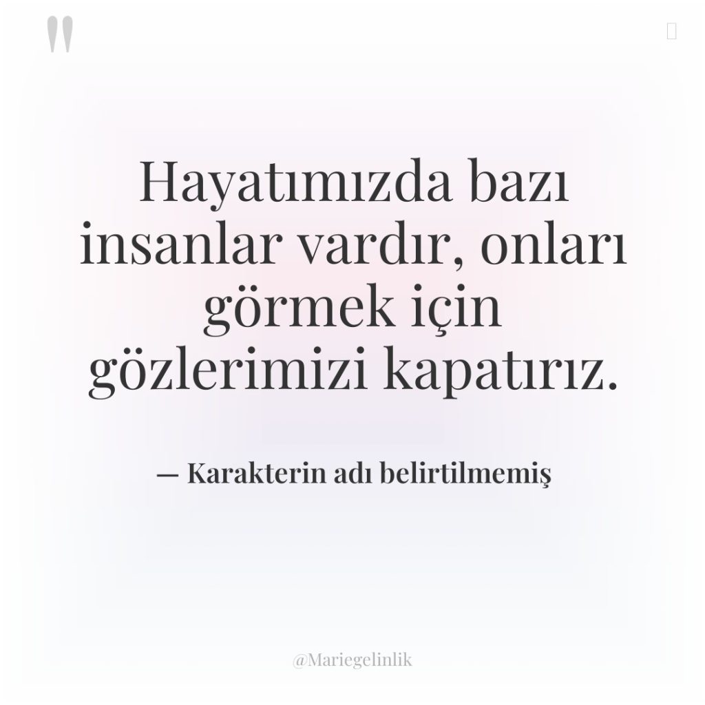 Hayatımızda bazı insanlar vardır, onları görmek için gözlerimizi kapatırız.