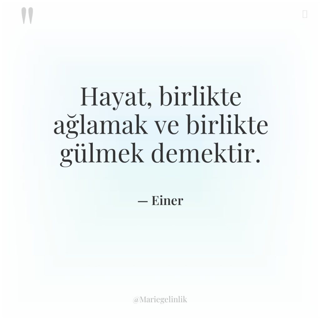 Hayat, birlikte ağlamak ve birlikte gülmek demektir.