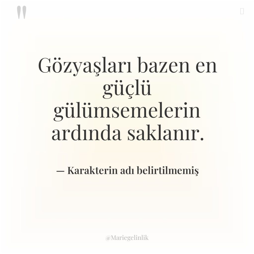 Gözyaşları bazen en güçlü gülümsemelerin ardında saklanır.