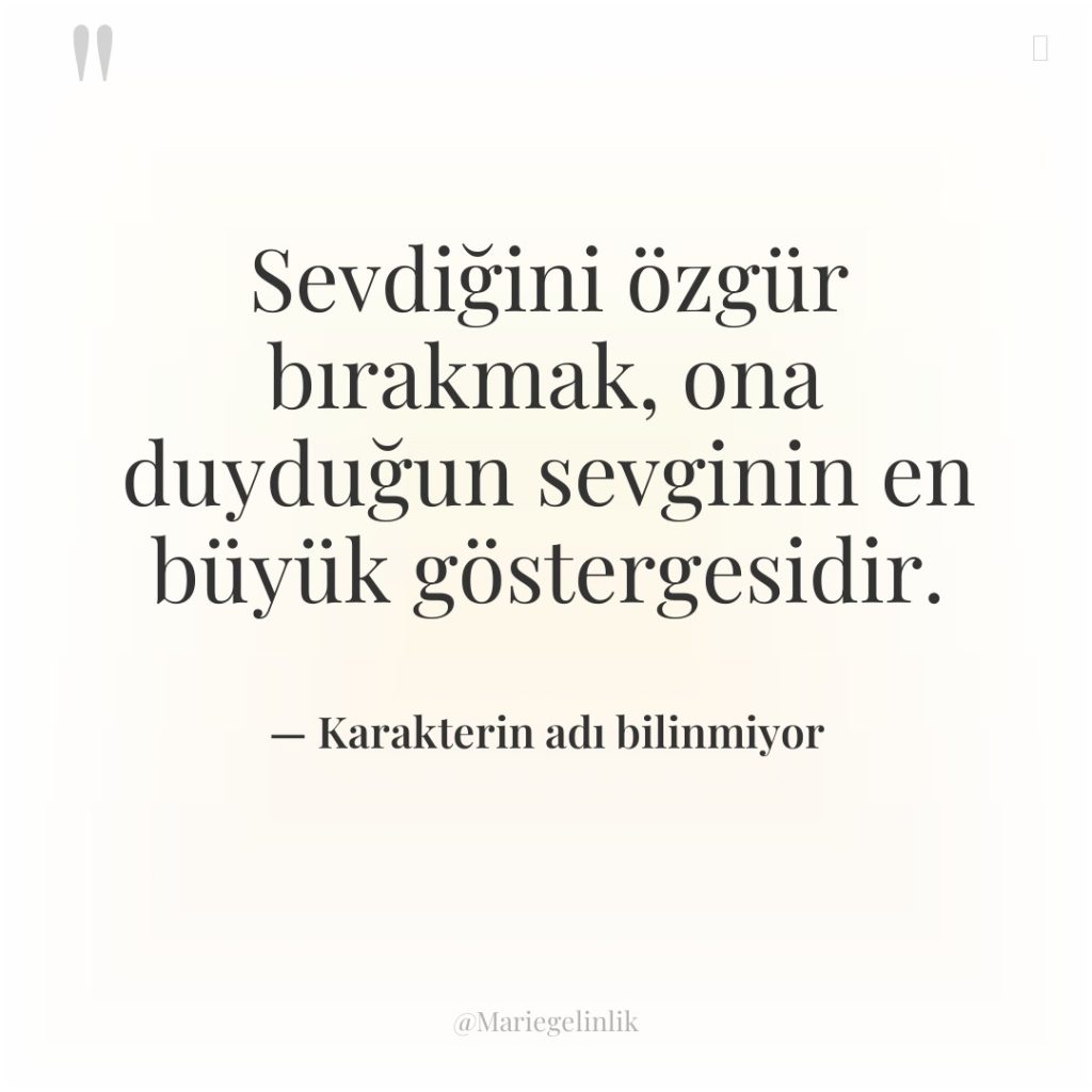 Sevdiğini özgür bırakmak, ona duyduğun sevginin en büyük göstergesidir.