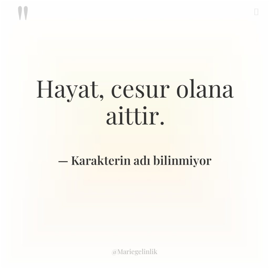 Hayat, cesur olana aittir.