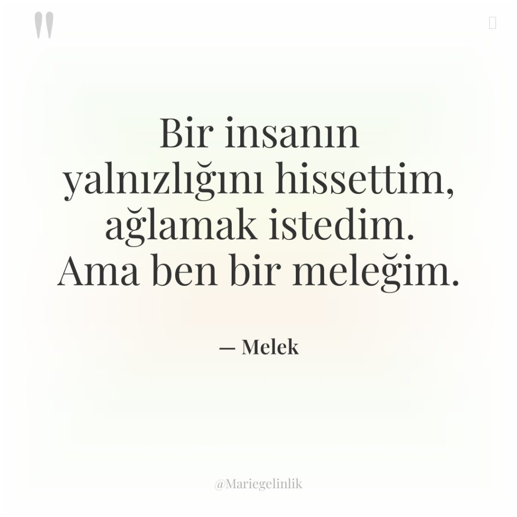 Bir insanın yalnızlığını hissettim, ağlamak istedim. Ama ben bir meleğim.