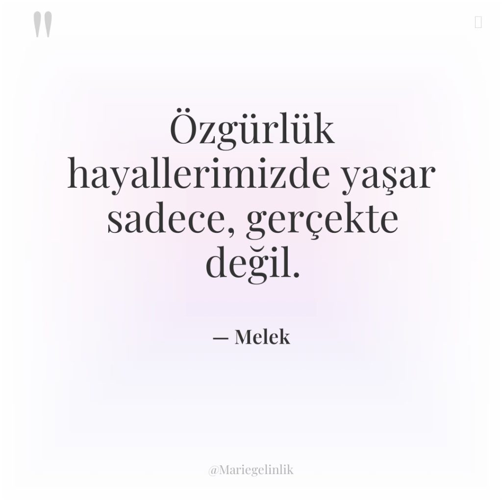 Özgürlük hayallerimizde yaşar sadece, gerçekte değil.